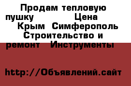 Продам тепловую пушку “Oklima“ › Цена ­ 7 000 - Крым, Симферополь Строительство и ремонт » Инструменты   